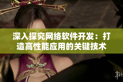 深入探究网络软件开发：打造高性能应用的关键技术