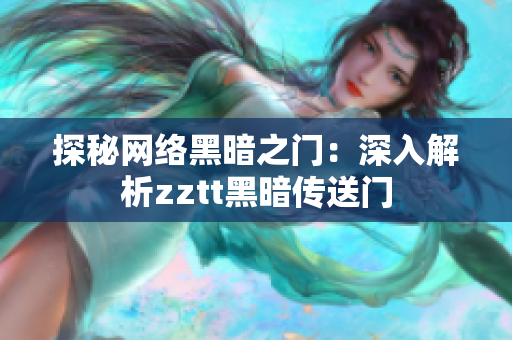 探秘网络黑暗之门：深入解析zztt黑暗传送门