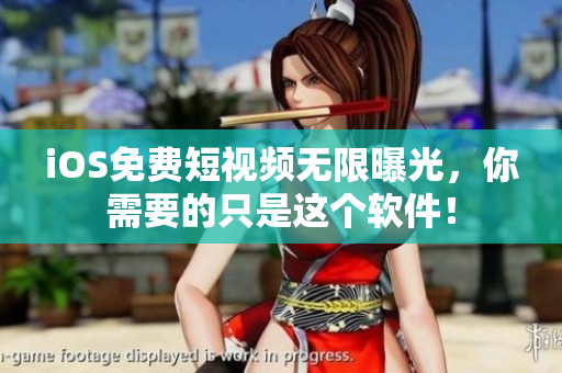 iOS免费短视频无限曝光，你需要的只是这个软件！