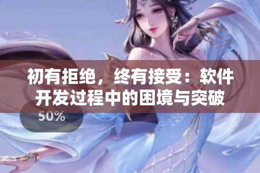 初有拒绝，终有接受：软件开发过程中的困境与突破