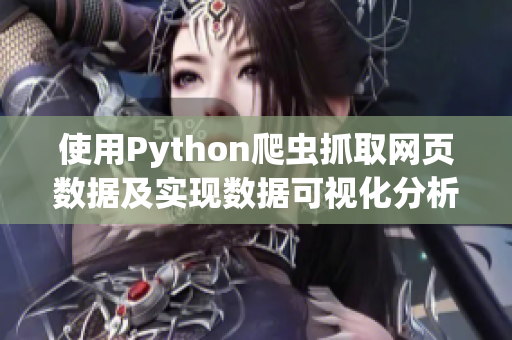 使用Python爬虫抓取网页数据及实现数据可视化分析