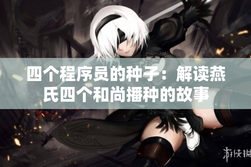 四个程序员的种子：解读燕氏四个和尚播种的故事