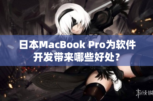 日本MacBook Pro为软件开发带来哪些好处？