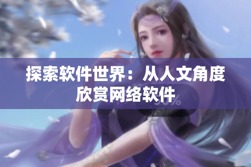 探索软件世界：从人文角度欣赏网络软件