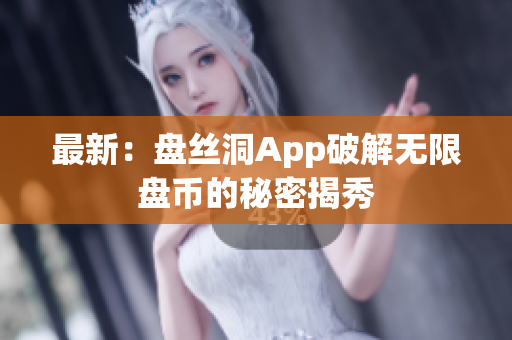 最新：盘丝洞App破解无限盘币的秘密揭秀