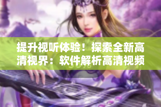 提升视听体验！探索全新高清视界：软件解析高清视频线