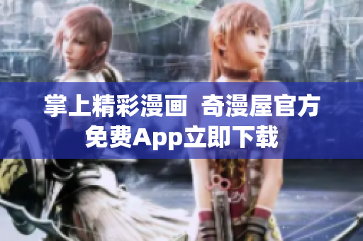 掌上精彩漫画  奇漫屋官方免费App立即下载