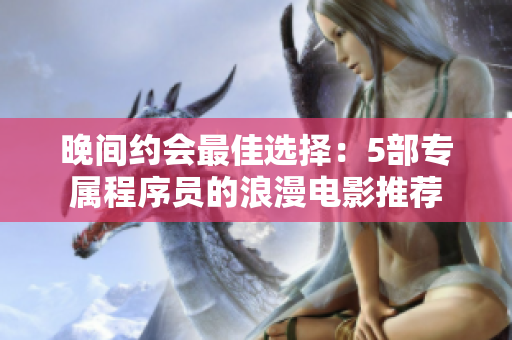 晚间约会最佳选择：5部专属程序员的浪漫电影推荐