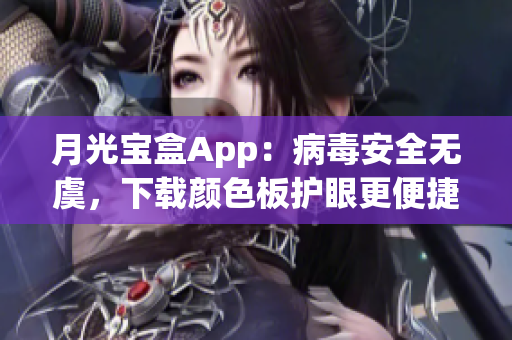 月光宝盒App：病毒安全无虞，下载颜色板护眼更便捷