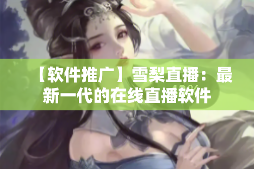 【软件推广】雪梨直播：最新一代的在线直播软件