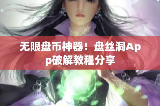 无限盘币神器！盘丝洞App破解教程分享