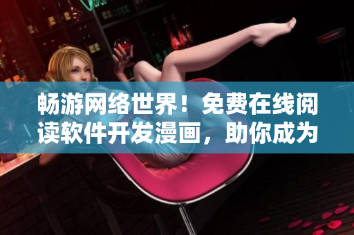 畅游网络世界！免费在线阅读软件开发漫画，助你成为优秀程序员！
