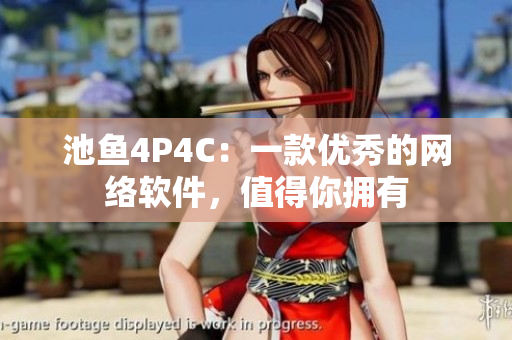 池鱼4P4C：一款优秀的网络软件，值得你拥有