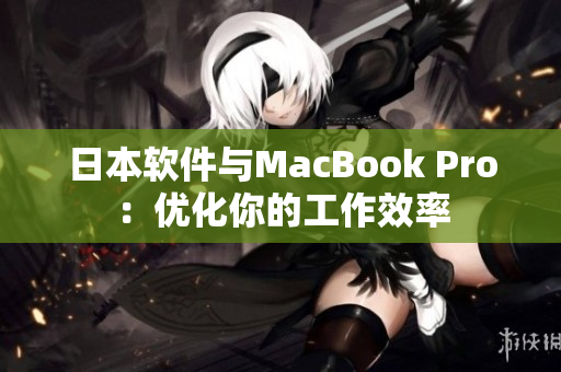 日本软件与MacBook Pro：优化你的工作效率