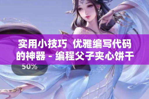 实用小技巧  优雅编写代码的神器 - 编程父子夹心饼干