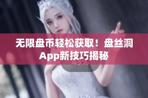 无限盘币轻松获取！盘丝洞App新技巧揭秘