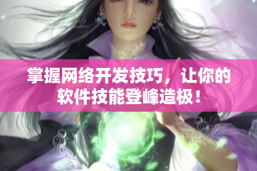 掌握网络开发技巧，让你的软件技能登峰造极！