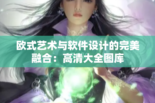 欧式艺术与软件设计的完美融合：高清大全图库