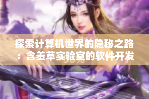 探索计算机世界的隐秘之路：含羞草实验室的软件开发重心
