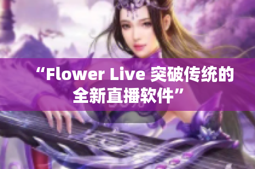 “Flower Live 突破传统的全新直播软件”