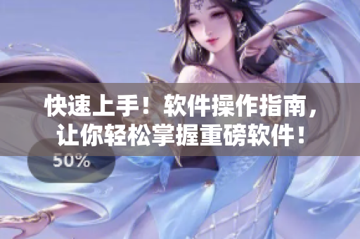 快速上手！软件操作指南，让你轻松掌握重磅软件！
