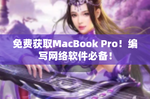 免费获取MacBook Pro！编写网络软件必备！