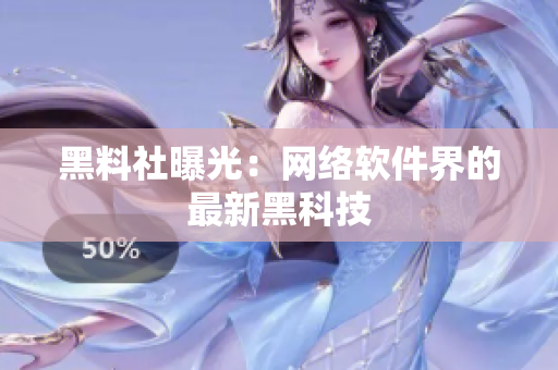 黑料社曝光：网络软件界的最新黑科技