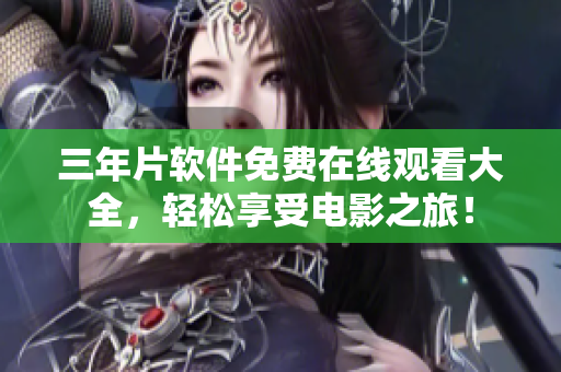 三年片软件免费在线观看大全，轻松享受电影之旅！