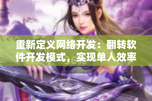 重新定义网络开发：翻转软件开发模式，实现单人效率1v2