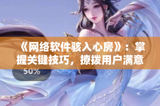 《网络软件骇入心房》：掌握关键技巧，撩拨用户满意度