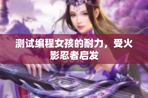 测试编程女孩的耐力，受火影忍者启发