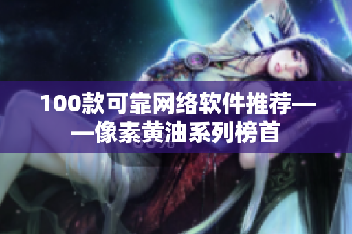 100款可靠网络软件推荐——像素黄油系列榜首