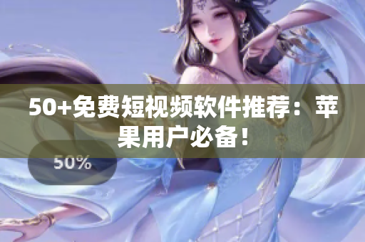 50+免费短视频软件推荐：苹果用户必备！