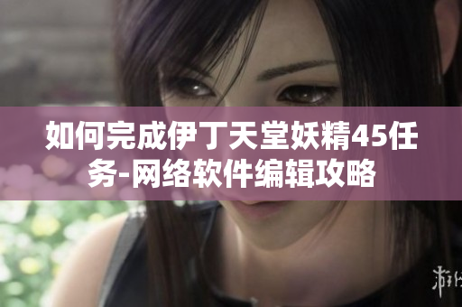如何完成伊丁天堂妖精45任务-网络软件编辑攻略