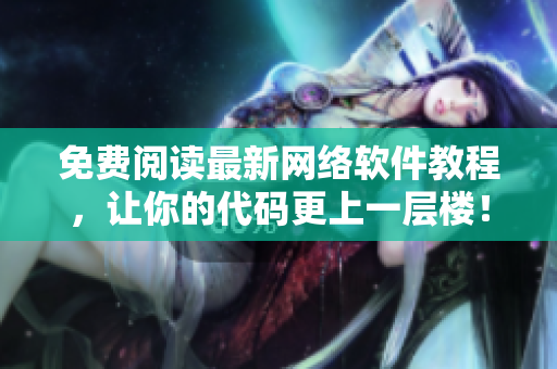 免费阅读最新网络软件教程，让你的代码更上一层楼！