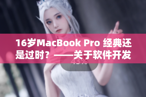 16岁MacBook Pro 经典还是过时？——关于软件开发者的思考
