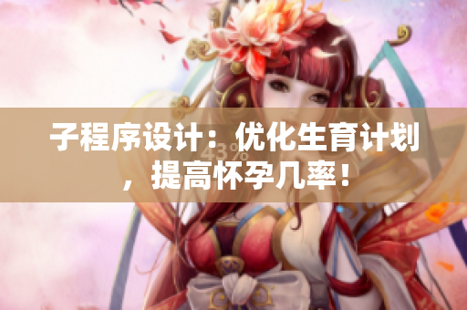 子程序设计：优化生育计划，提高怀孕几率！