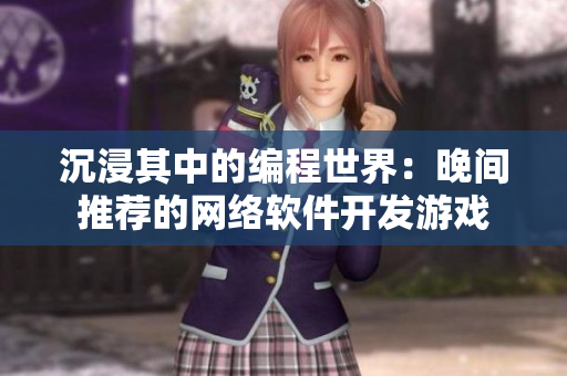 沉浸其中的编程世界：晚间推荐的网络软件开发游戏