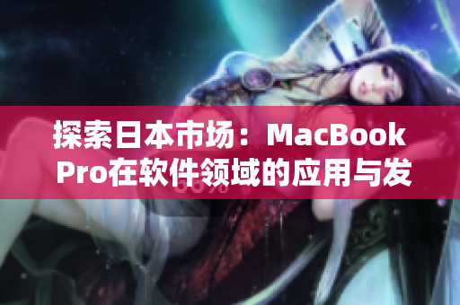 探索日本市场：MacBook Pro在软件领域的应用与发展