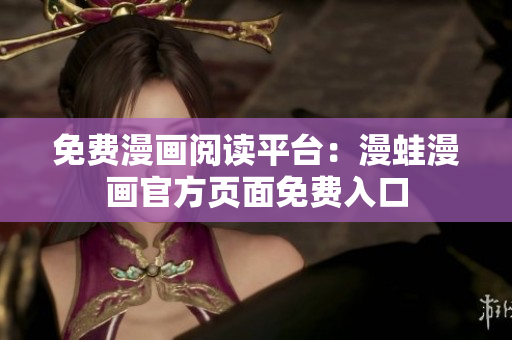 免费漫画阅读平台：漫蛙漫画官方页面免费入口