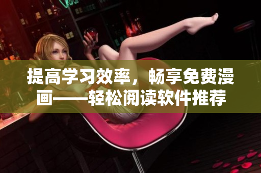 提高学习效率，畅享免费漫画——轻松阅读软件推荐