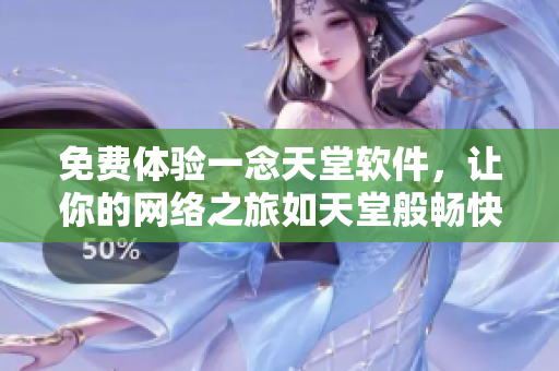 免费体验一念天堂软件，让你的网络之旅如天堂般畅快