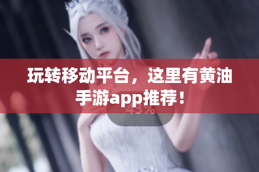 玩转移动平台，这里有黄油手游app推荐！