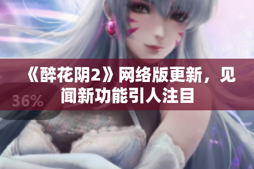 《醉花阴2》网络版更新，见闻新功能引人注目