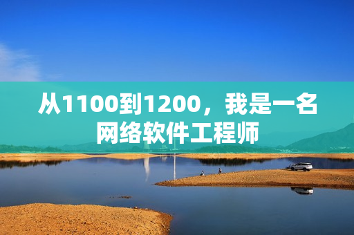 从1100到1200，我是一名网络软件工程师