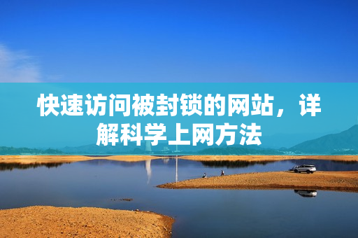 快速访问被封锁的网站，详解科学上网方法