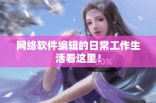 网络软件编辑的日常工作生活看这里！