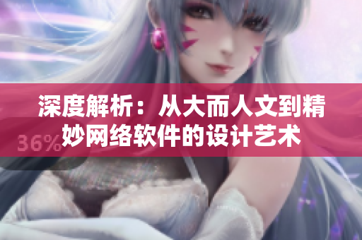 深度解析：从大而人文到精妙网络软件的设计艺术