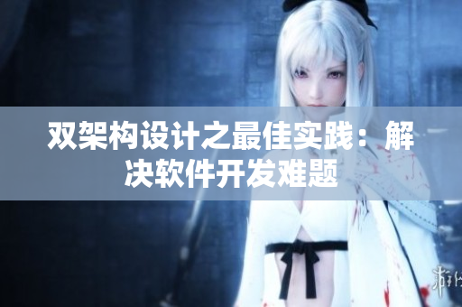 双架构设计之最佳实践：解决软件开发难题