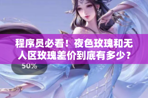 程序员必看！夜色玫瑰和无人区玫瑰差价到底有多少？
